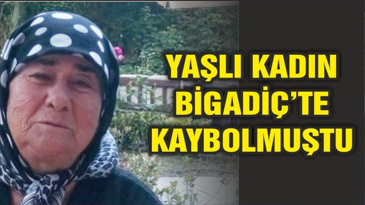 BİGADİÇ'TE KAYBOLAN ALZAYMIR HASTASI KADINI ARAMA ÇALIŞMALARI SÜRÜYOR