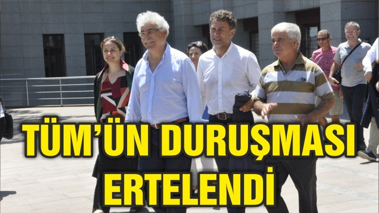 TÜM’ÜN DURUŞMASI ERTELENDİ