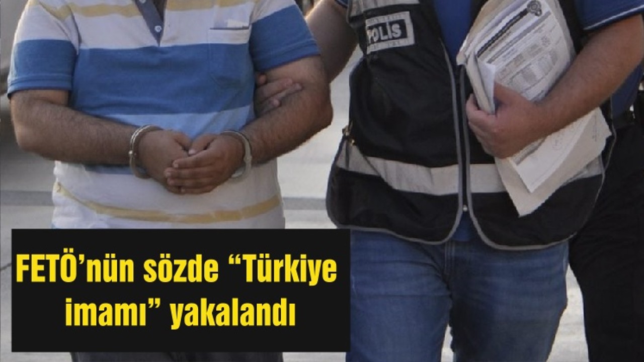 FETÖ’nün sözde “Türkiye imamı” yakalandı