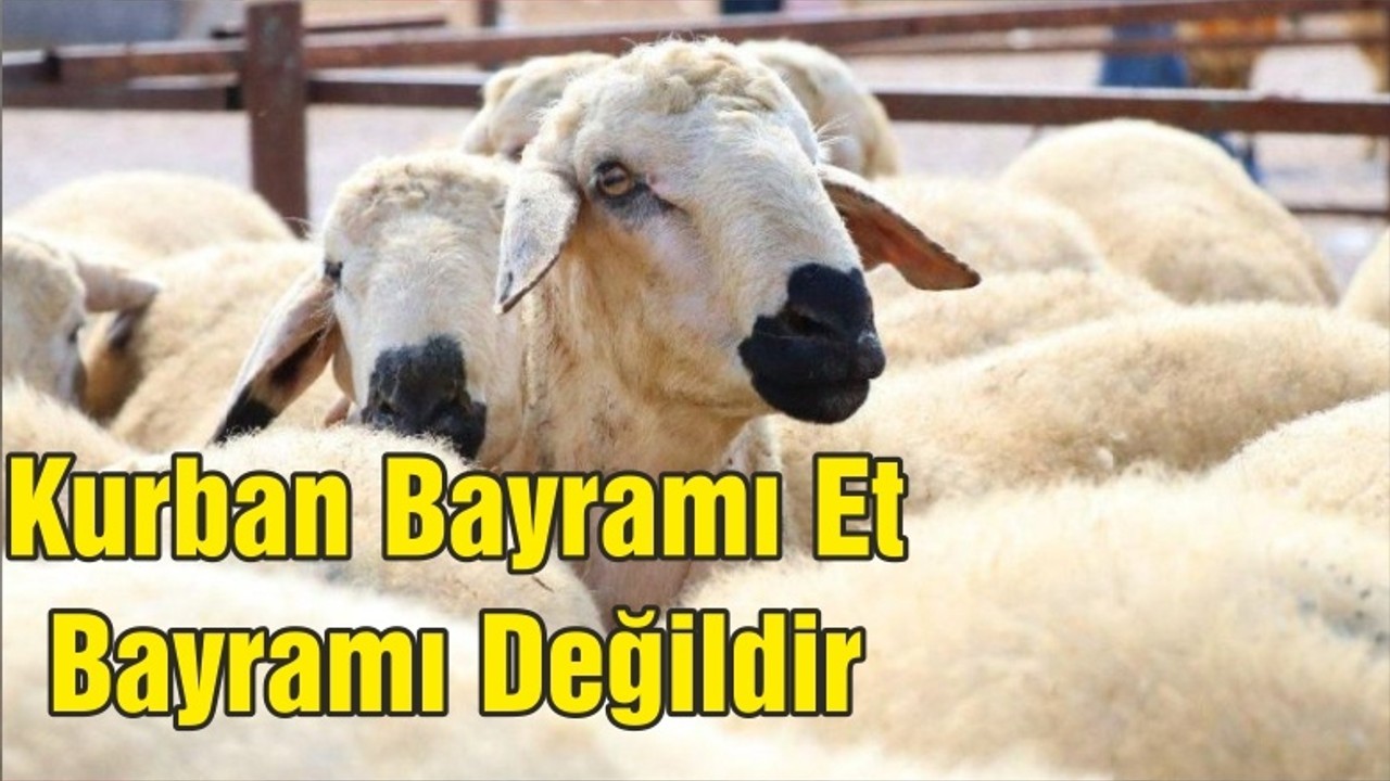 KURBAN BAYRAMI “ET BAYRAMI” DEĞİLDİR