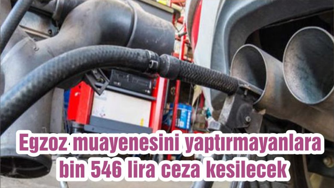 Egzoz muayenesini yaptırmayanlara bin 546 lira ceza kesilecek