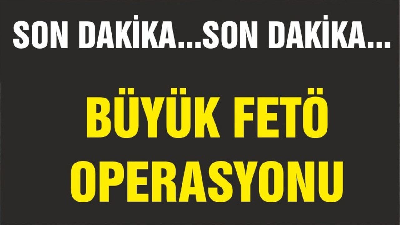 BALIKESİR'DE BÜYÜK FETÖ OPERASYONU