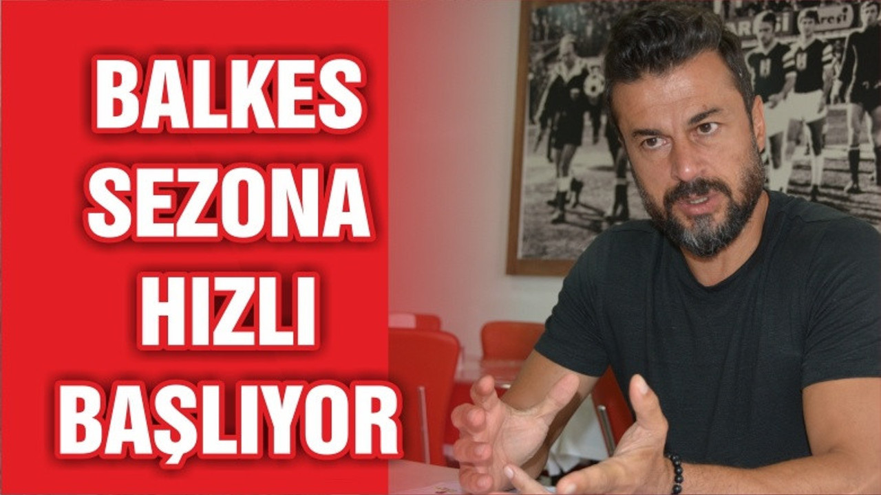 BALKES SEZONA DEPLASMANDA BAŞLAYACAK