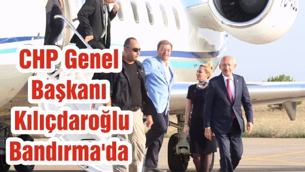 CHP Genel Başkanı Kılıçdaroğlu Bandırma'da