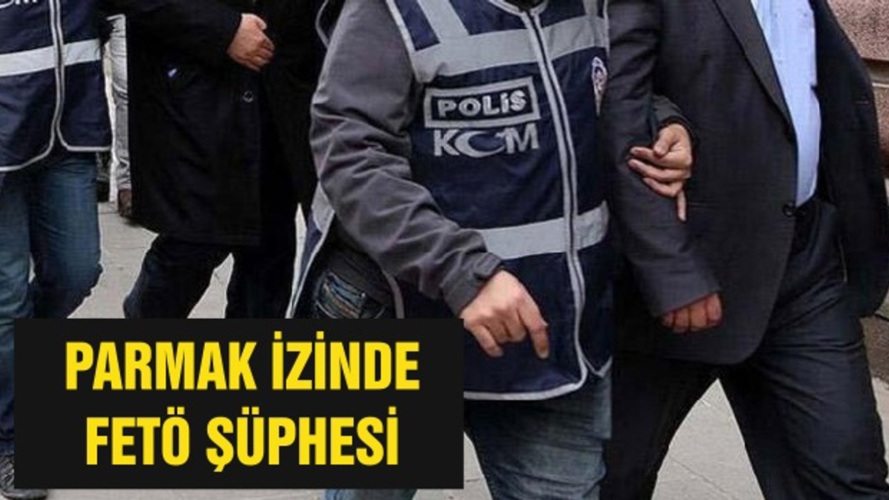 PARMAK İZİNDE FETÖ ŞÜPHESİ