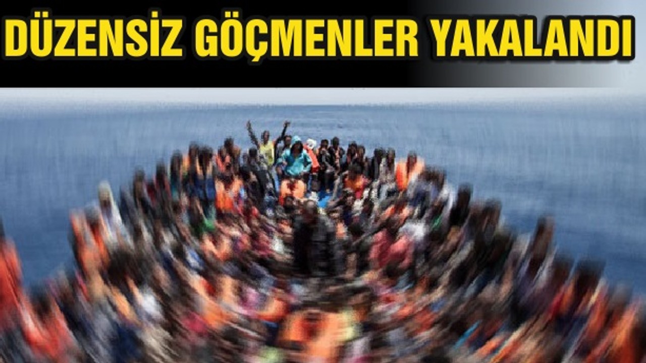 DÜZENSİZ GÖÇMENLER YAKALANDI