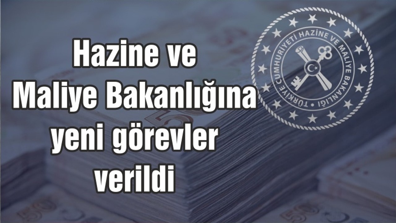 Hazine ve Maliye Bakanlığına yeni görevler verildi