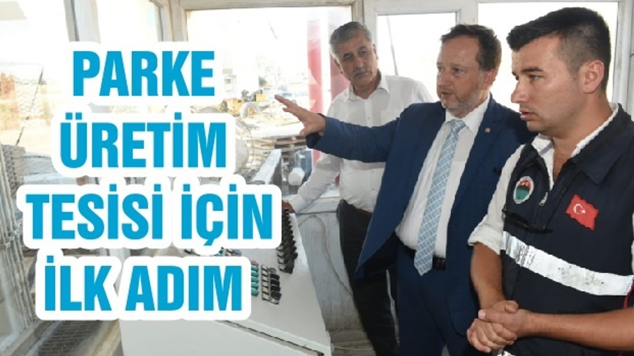 PARKE ÜRETİM TESİSİ İÇİN İLK ADIM