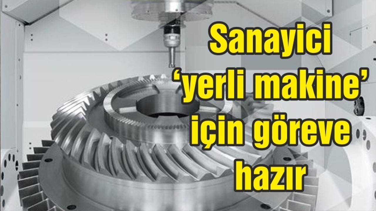 Sanayici ‘yerli makine’ için göreve hazır