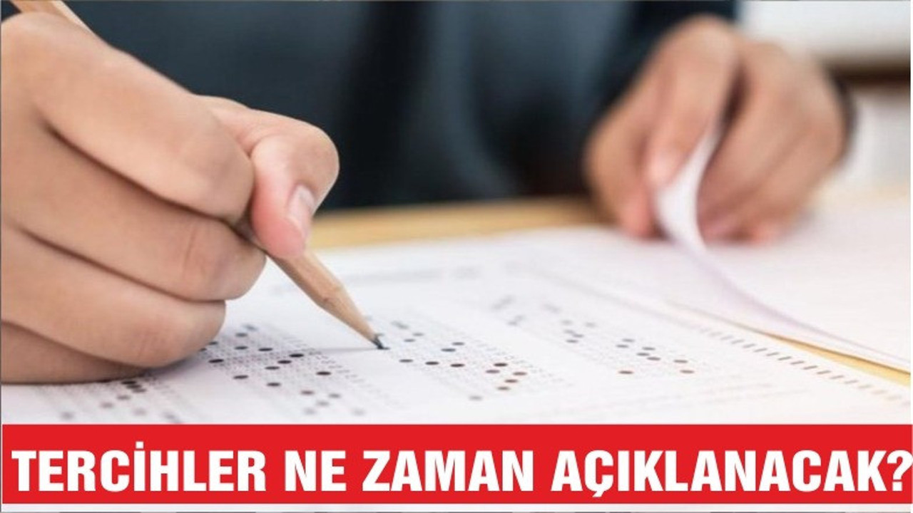 TERCİH SONUÇLARI NE ZAMAN AÇIKLANACAK?