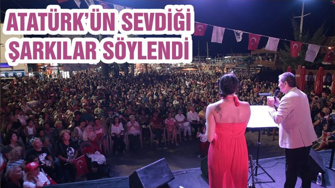 ATATÜRK’ÜN SEVDİĞİ ŞARKILAR SÖYLENDİ