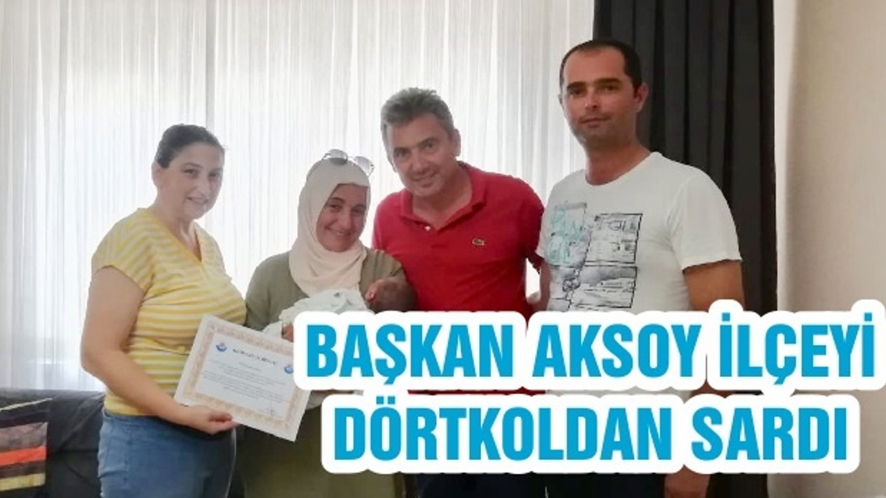 BAŞKAN AKSOY İLÇEYİ DÖRTKOLDAN SARDI