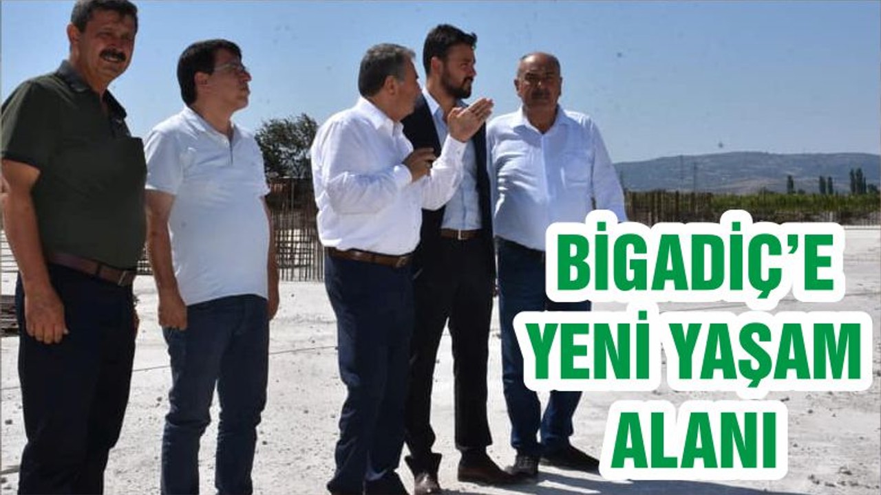BİGADİÇ’E YENİ YAŞAM ALANI