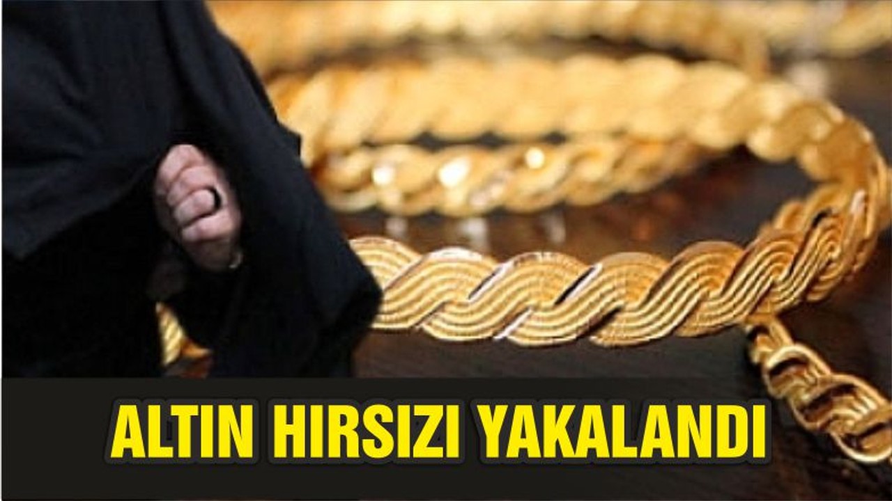 ALTIN HIRSIZI YAKALANDI