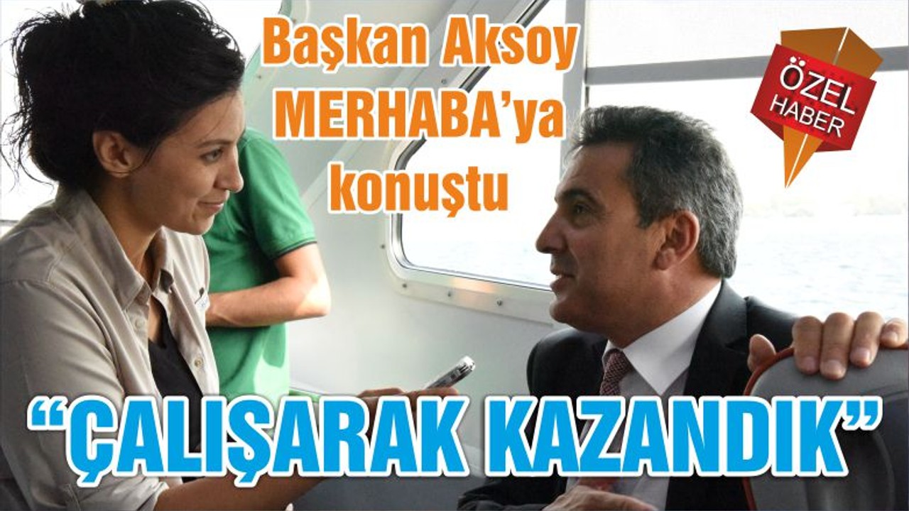 “ÇALIŞARAK KAZANDIK ”