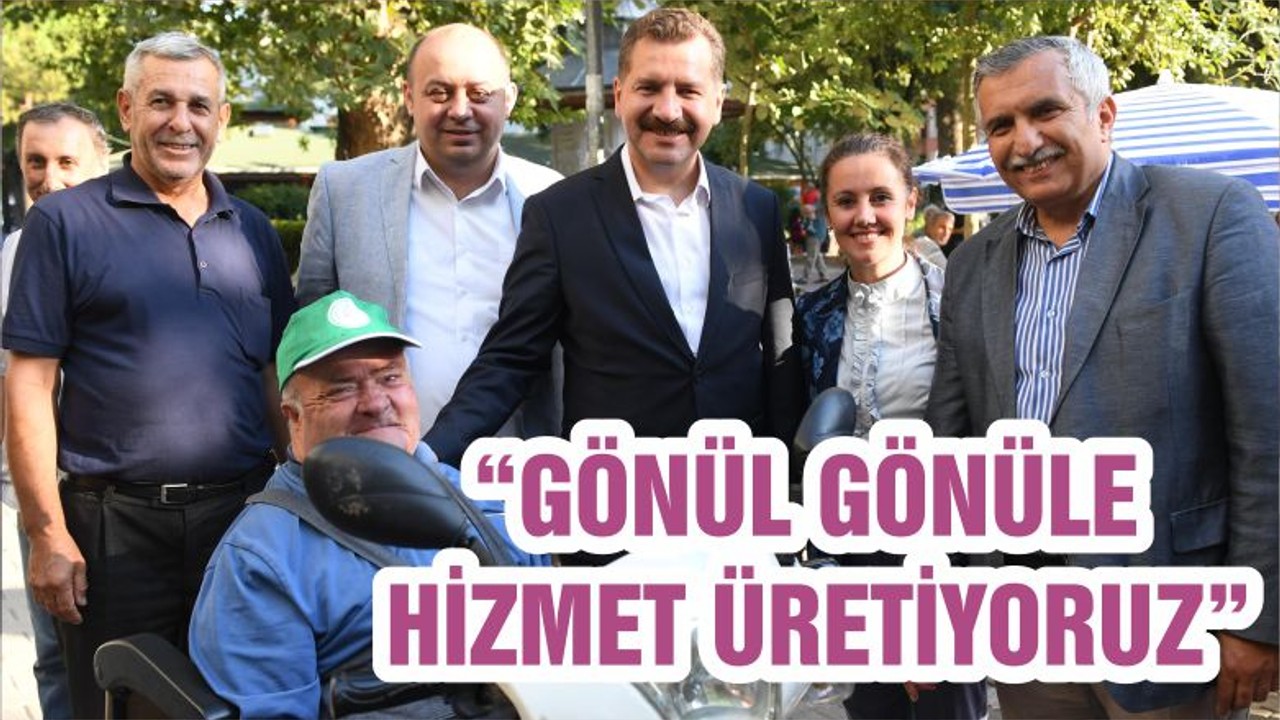 “GÖNÜL GÖNÜLE HİZMET ÜRETİYORUZ”