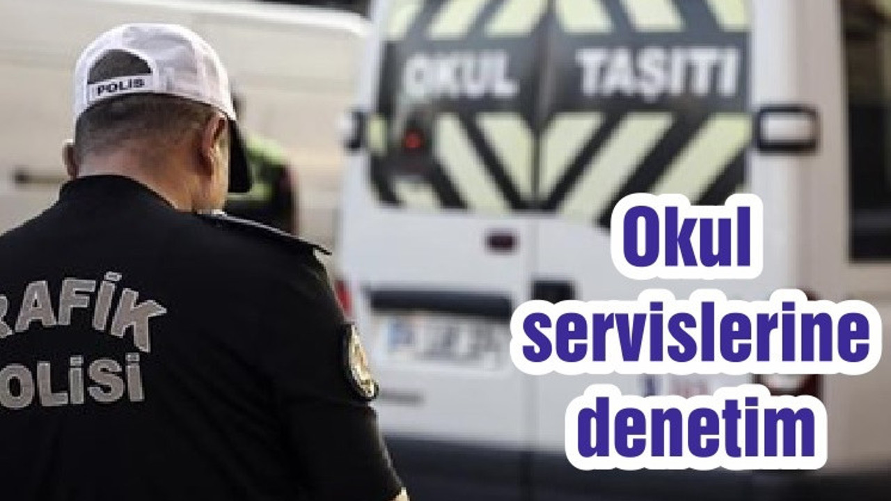 Okul servislerine denetim