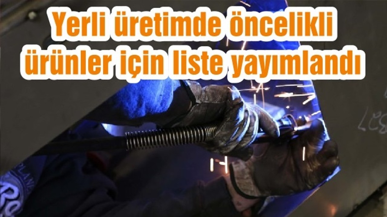 Yerli üretimde öncelikli ürünler için liste yayımlandı