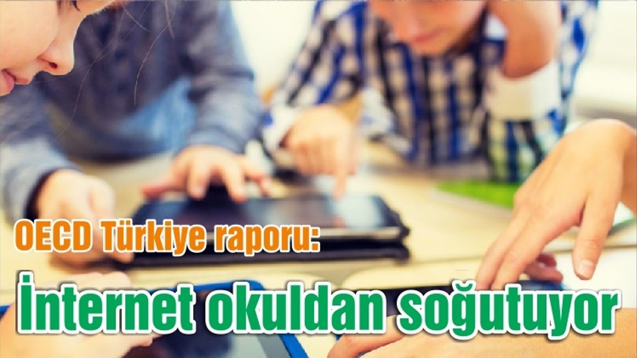 OECD Türkiye raporu: İnternet okuldan soğutuyor