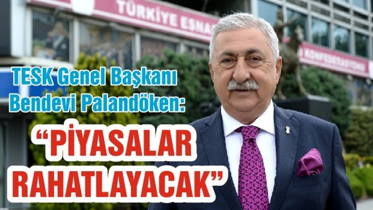 “PİYASALAR RAHATLAYACAK”