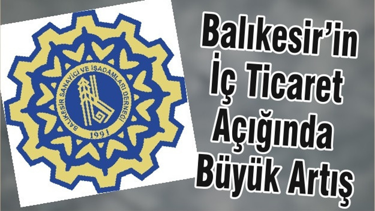 Balıkesir’in İç Ticaret Açığında Büyük Artış