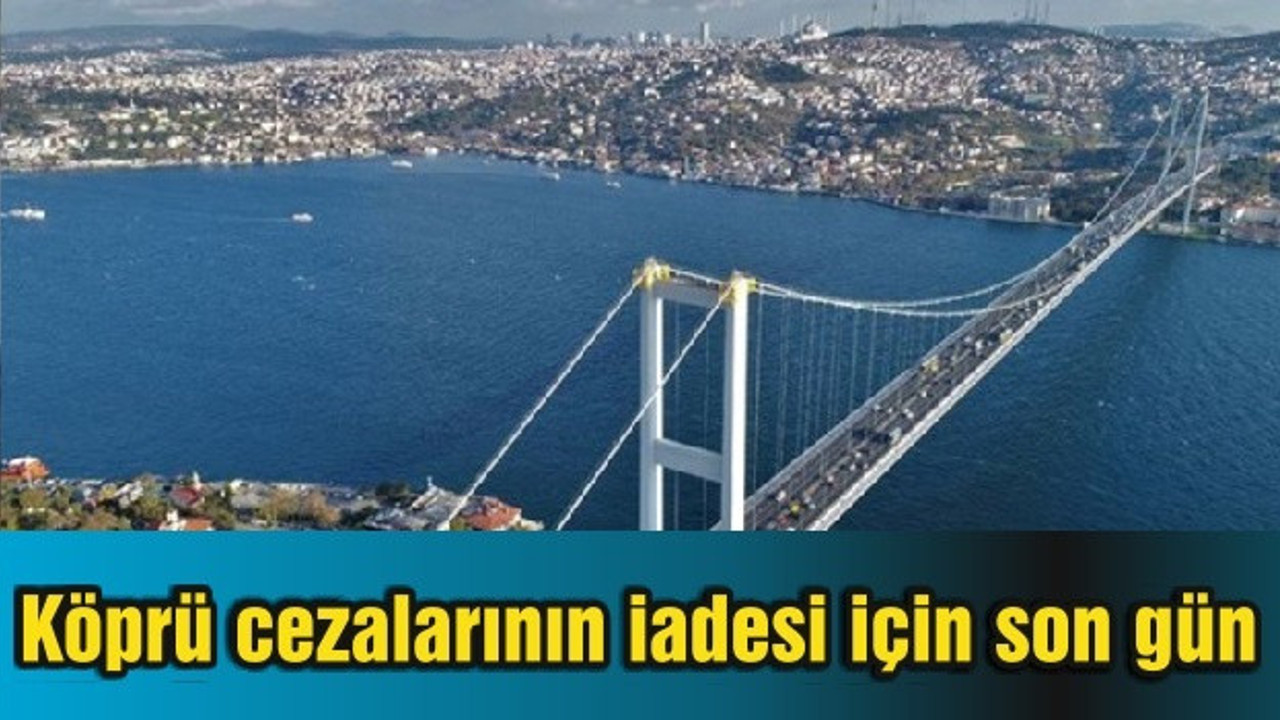 Köprü cezalarının iadesi için son gün