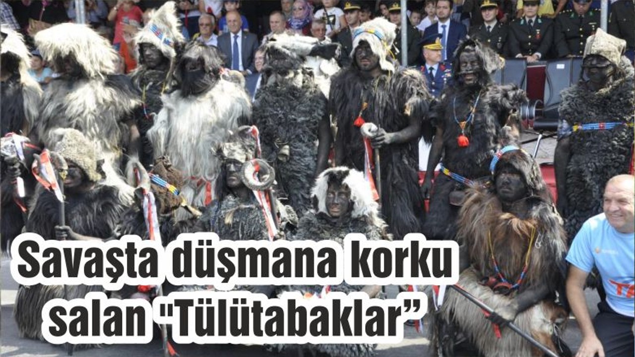 Savaşta düşmana korku salan "Tülütabaklar"