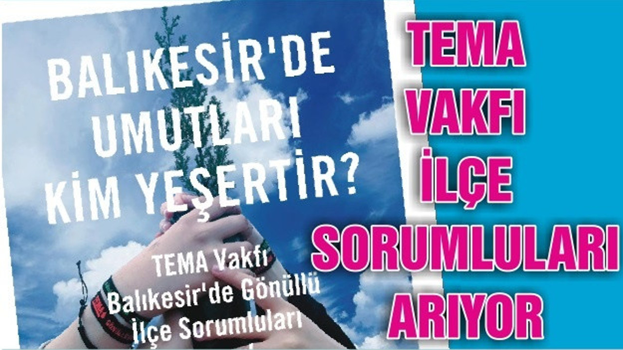 TEMA VAKFI İLÇE SORUMLULARI ARIYOR