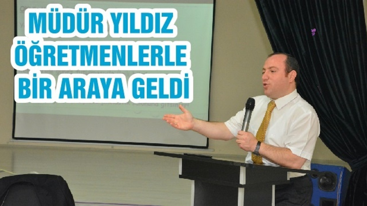 MÜDÜR YILDIZ ÖĞRETMENLERLE BİR ARAYA GELDİ