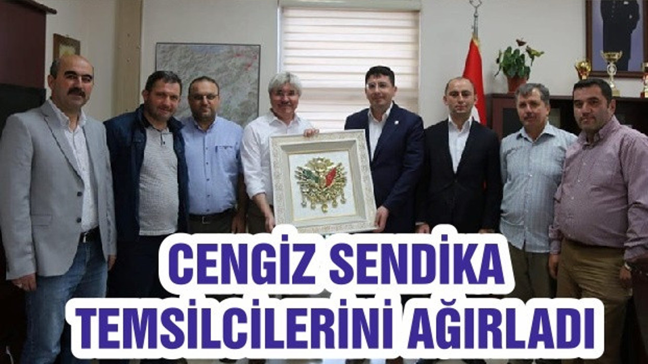 CENGİZ SENDİKA TEMSİLCİLERİNİ AĞIRLADI