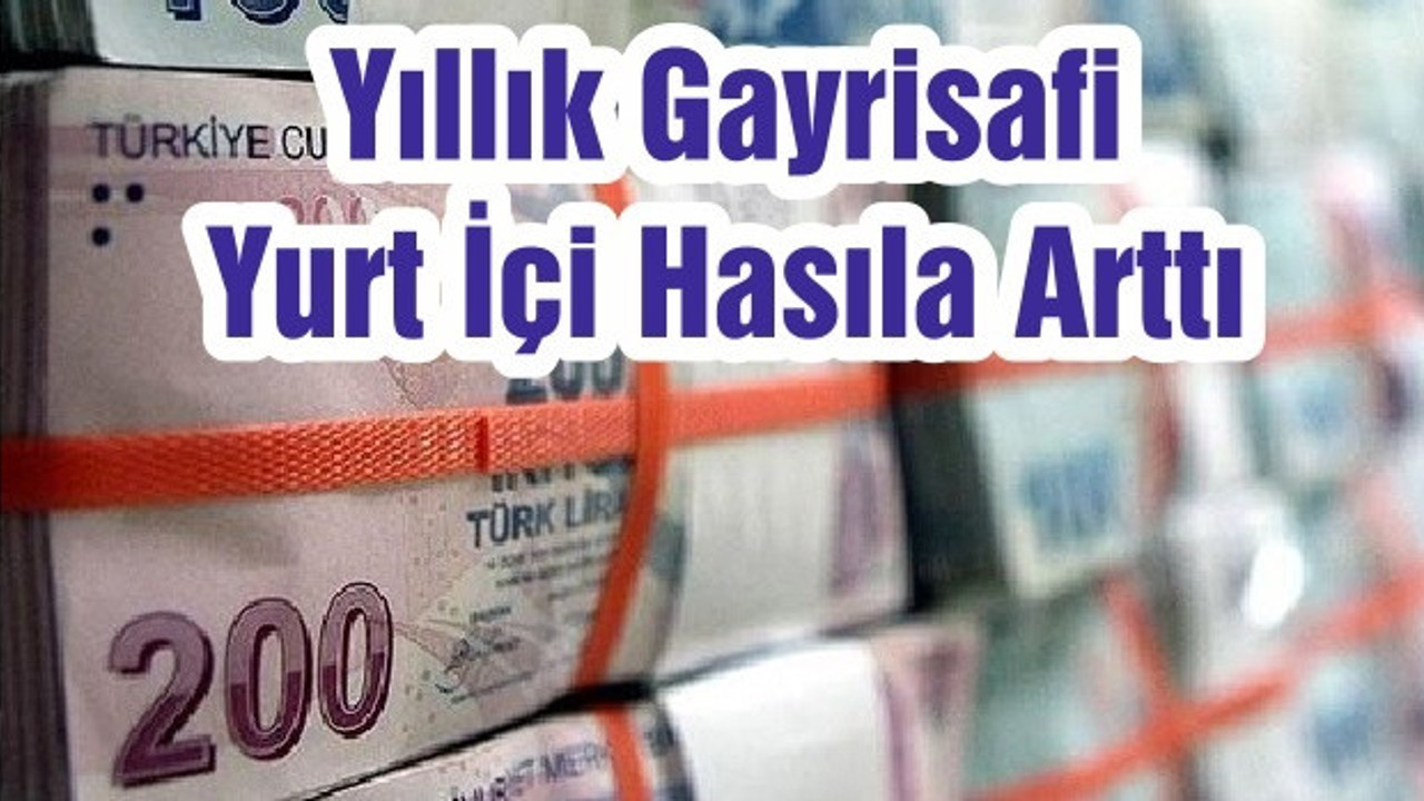Yıllık Gayrisafi Yurt İçi Hasıla Arttı