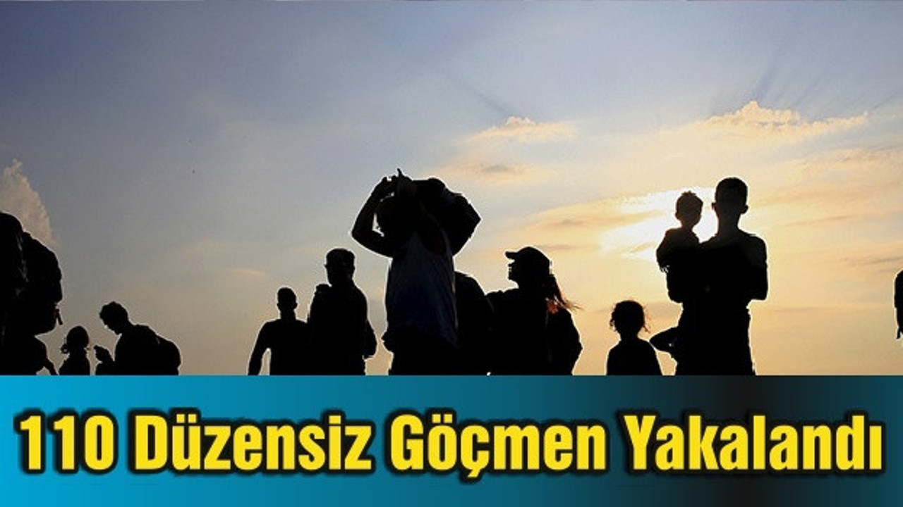 110 Düzensiz Göçmen Yakalandı