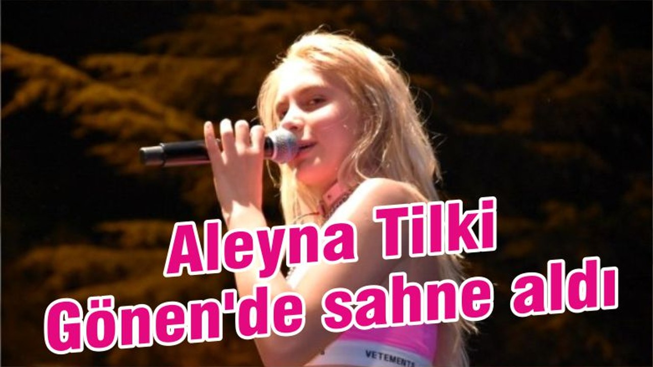 Aleyna Tilki Gönen'de sahne aldı