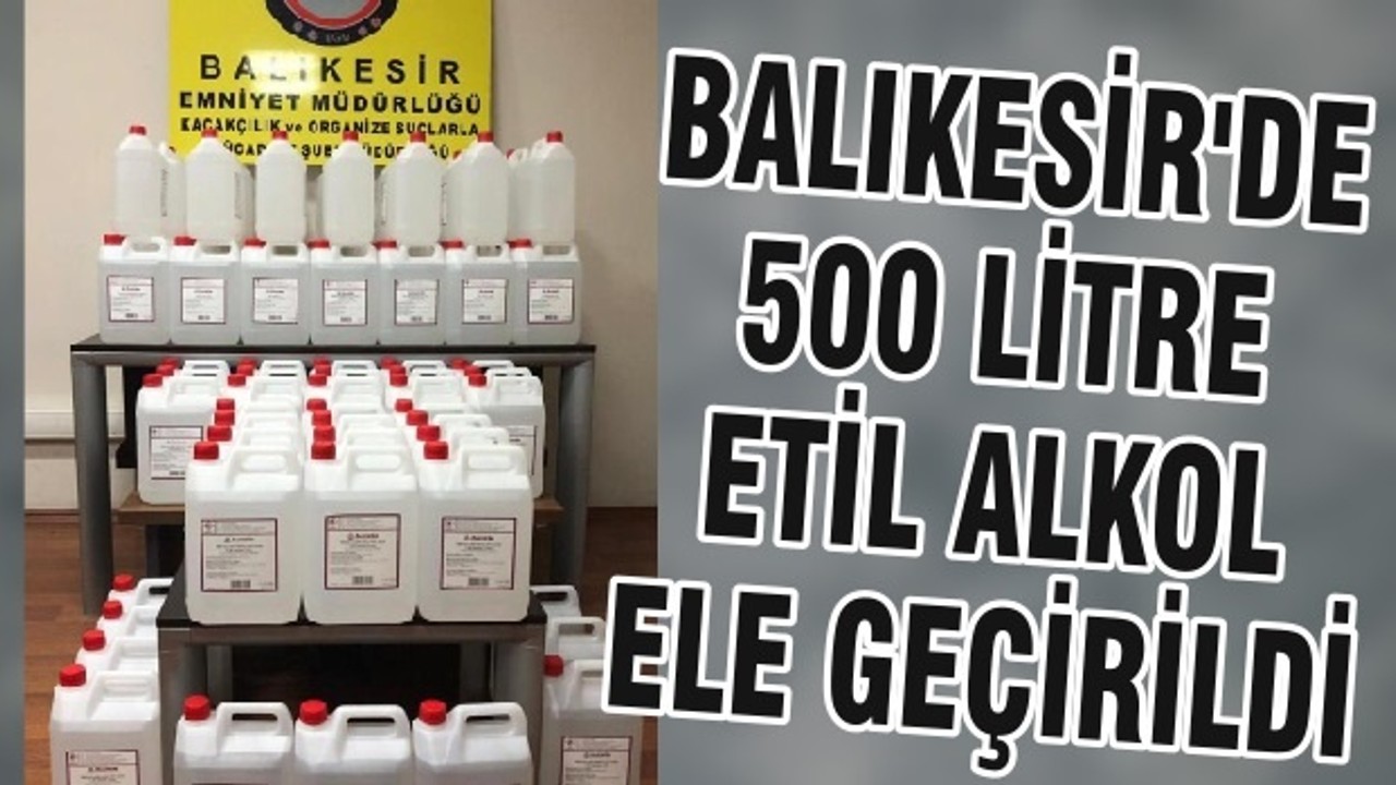 BALIKESİR'DE 500 LİTRE ETİL ALKOL ELE GEÇİRİLDİ