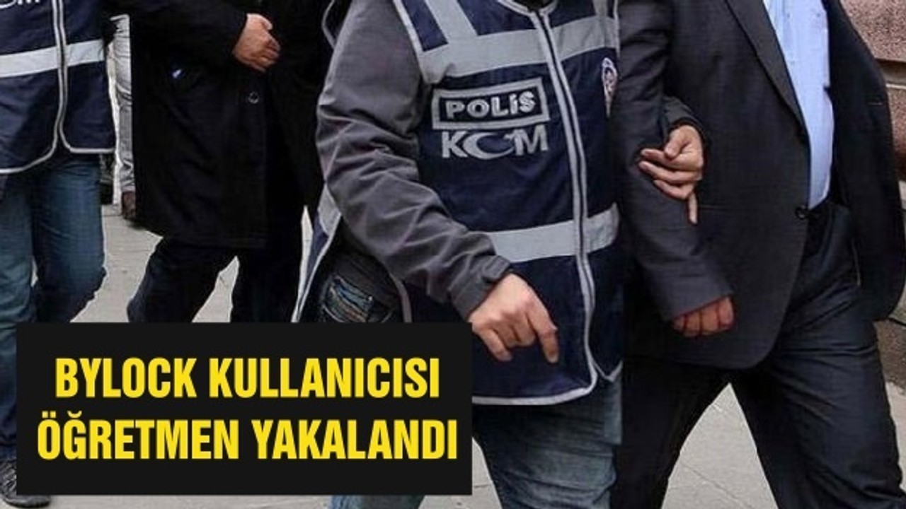 BYLOCK KULLANICISI ÖĞRETMEN YAKALANDI