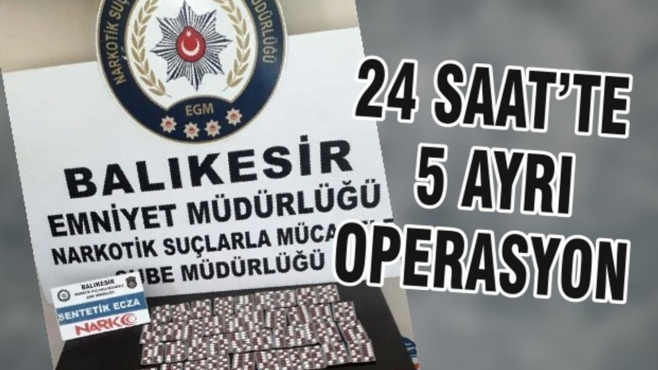 24 SAAT’TE 5 AYRI OPERASYON