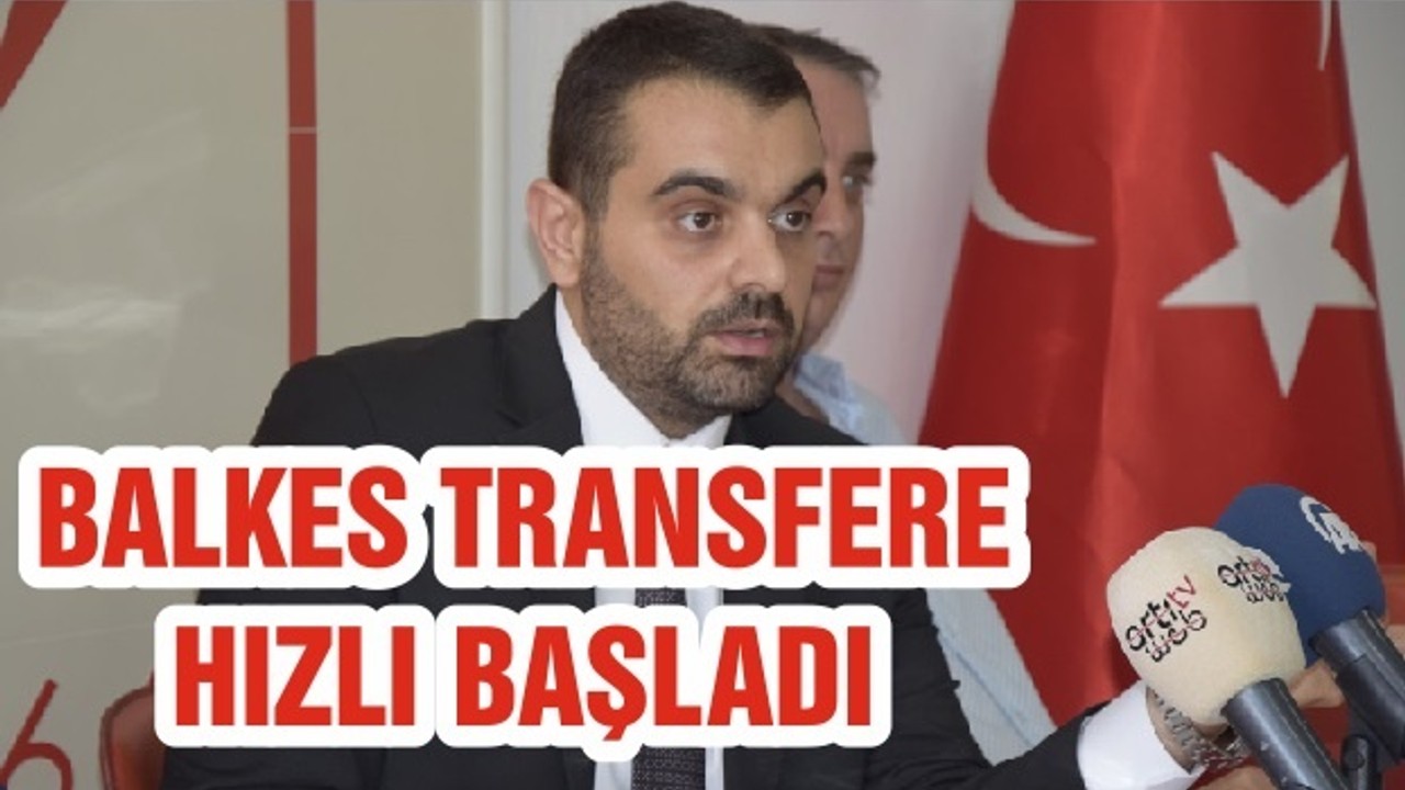 BALKES TRANSFERE HIZLI BAŞLADI
