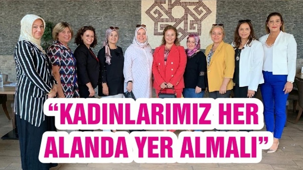 “KADINLARIMIZ HER ALANDA YER ALMALI”