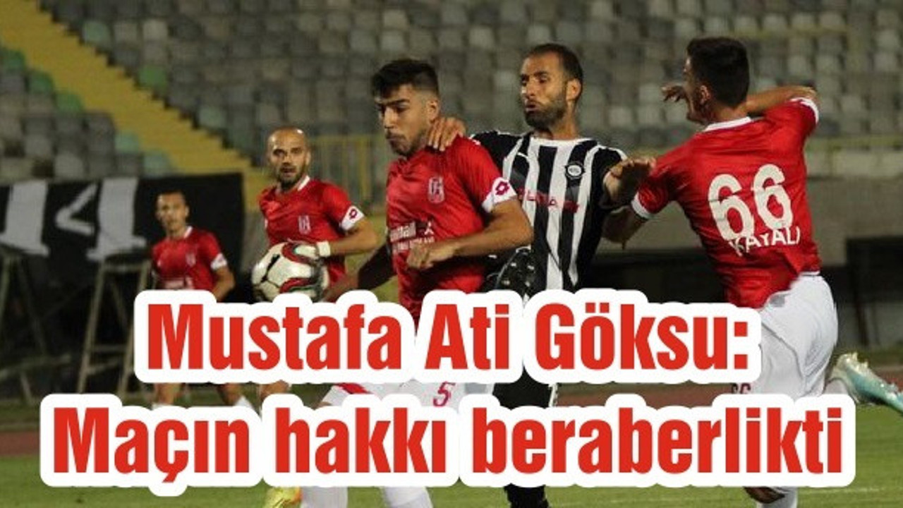 Mustafa Ati Göksu: Maçın hakkı beraberlikti