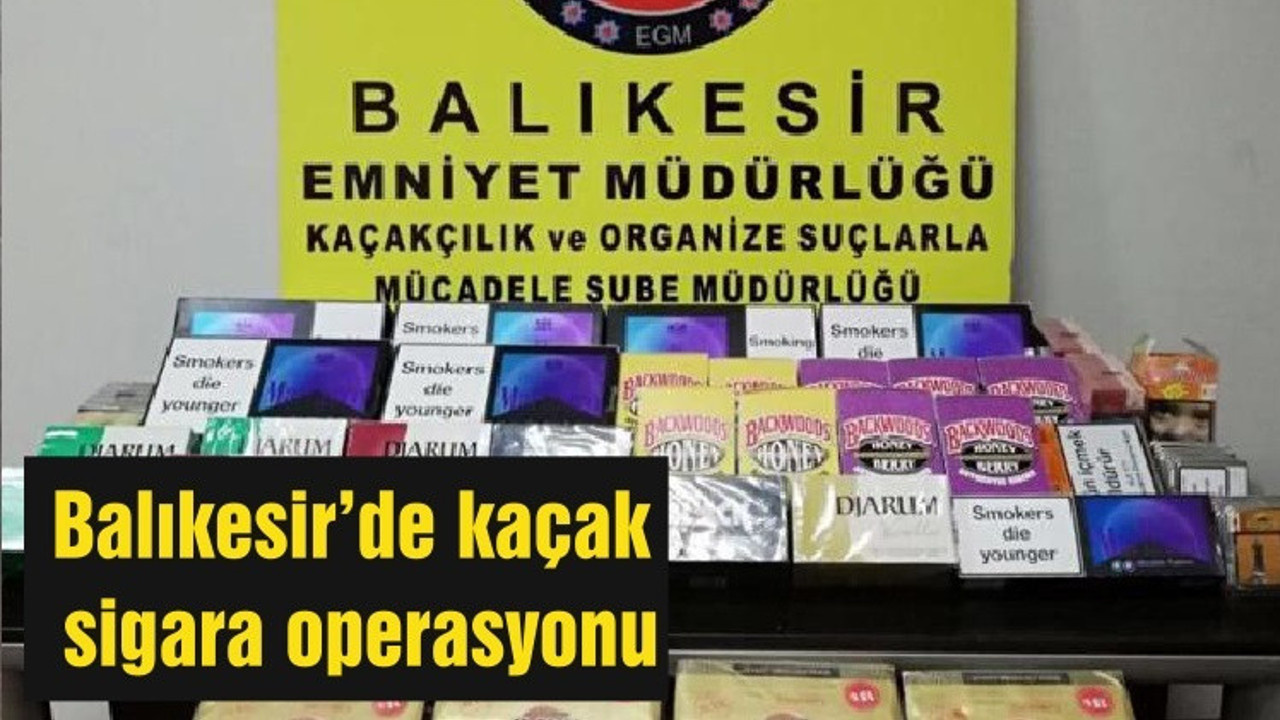 Balıkesir’de kaçak sigara operasyonu