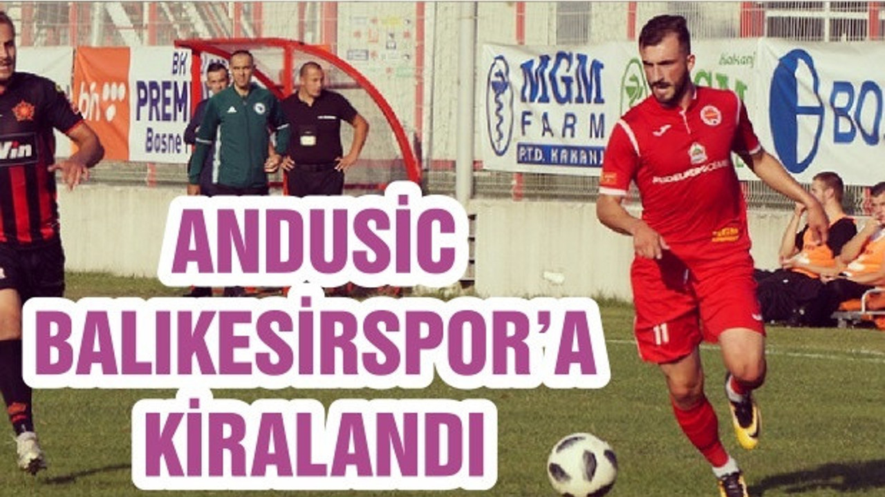 ANDUSİC BALIKESİRSPOR’A KİRALANDI