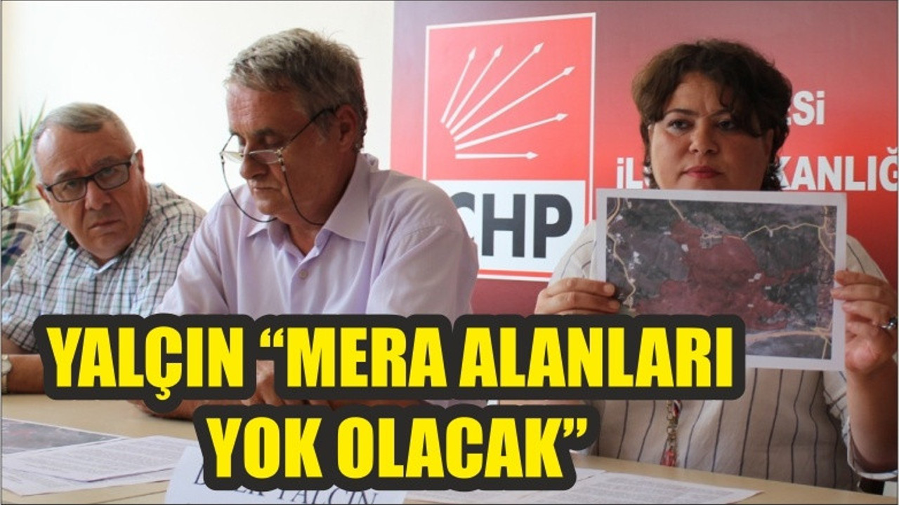 YALÇIN “MERA ALANLARI YOK OLACAK”