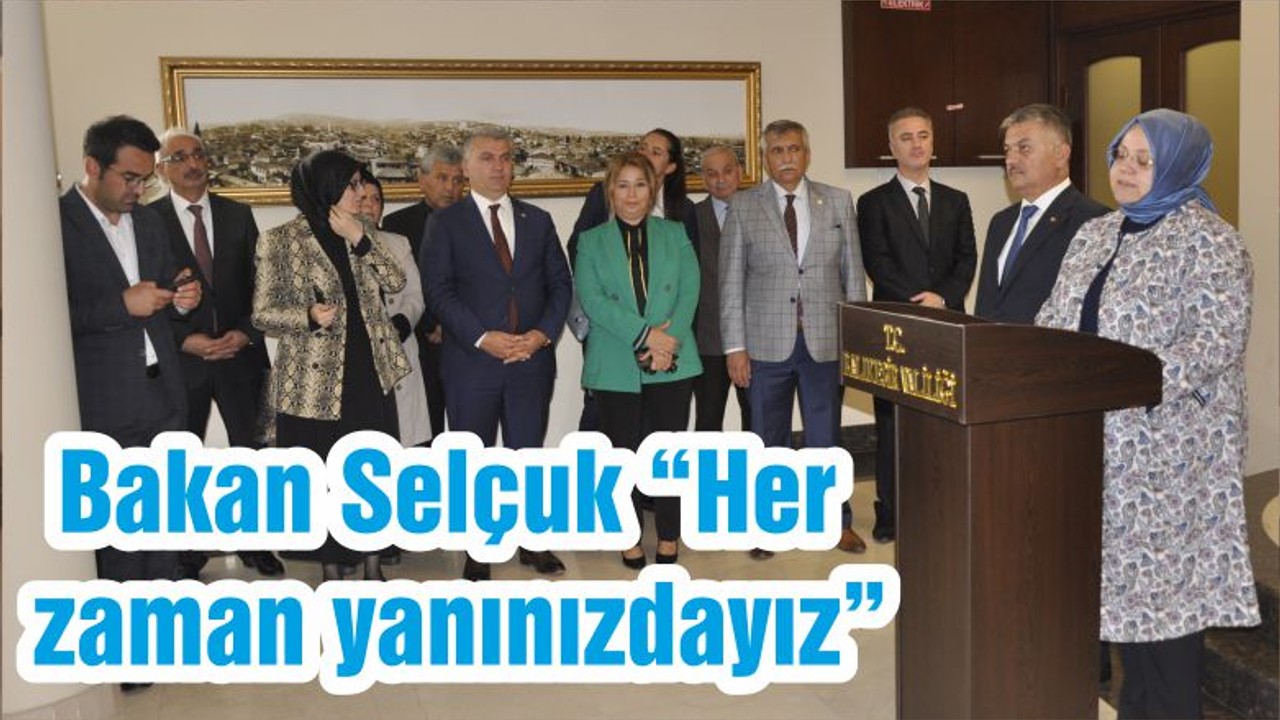 Bakan Selçuk “Her zaman yanınızdayız”
