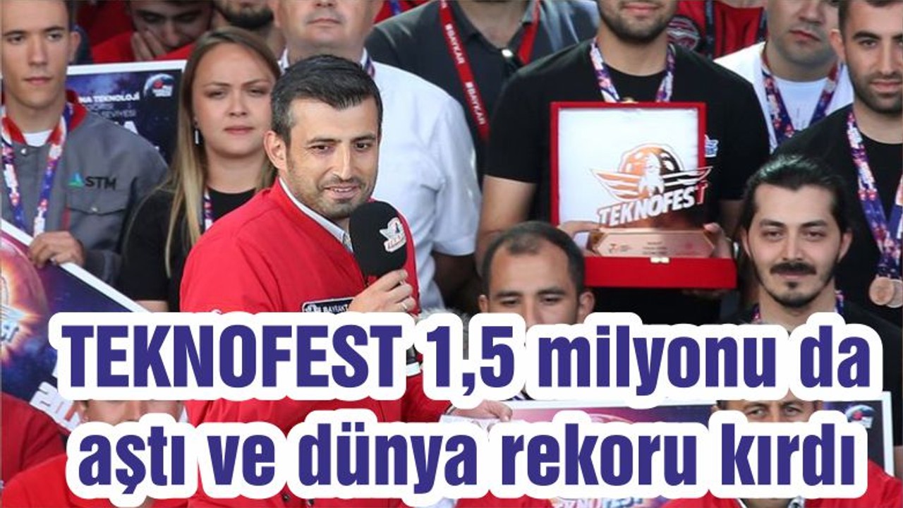 TEKNOFEST 1,5 milyonu da aştı ve dünya rekoru kırdı