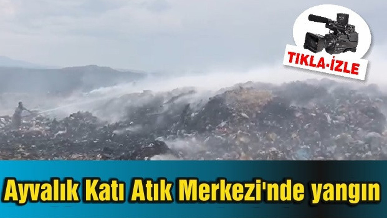 Ayvalık Katı Atık Merkezi'nde yangın