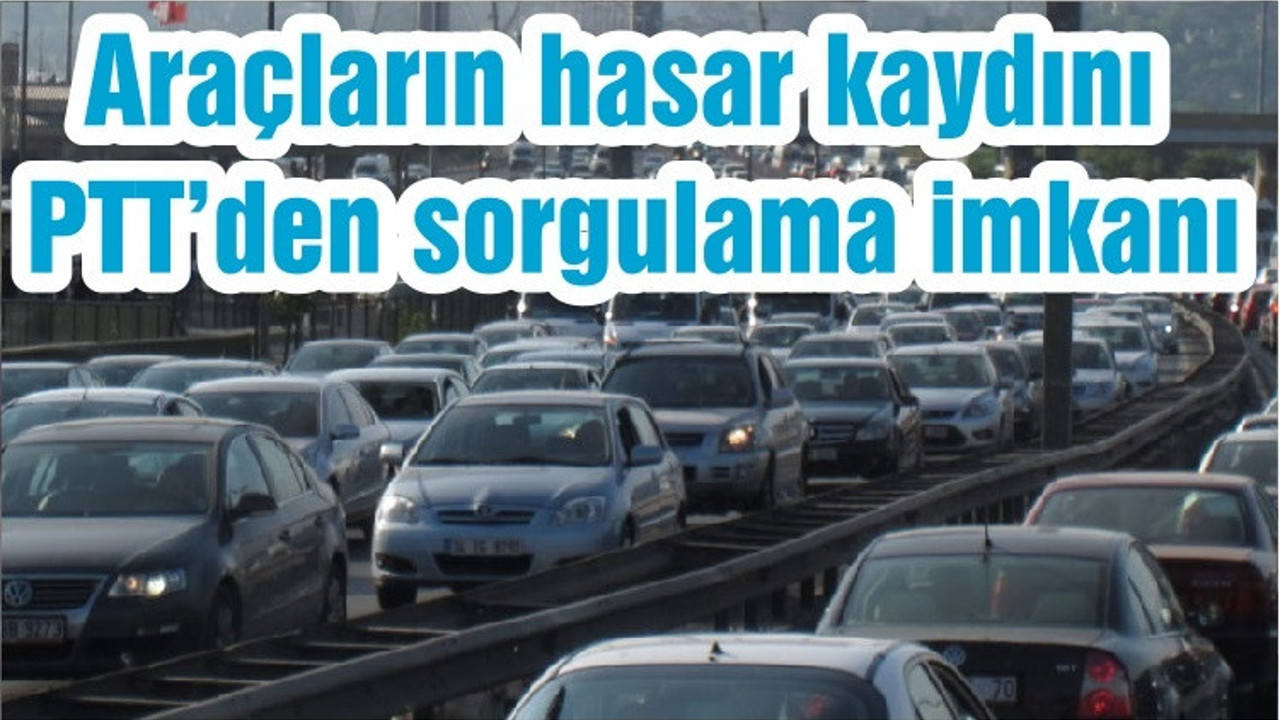 Araçların hasar kaydını PTT’den sorgulama imkanı
