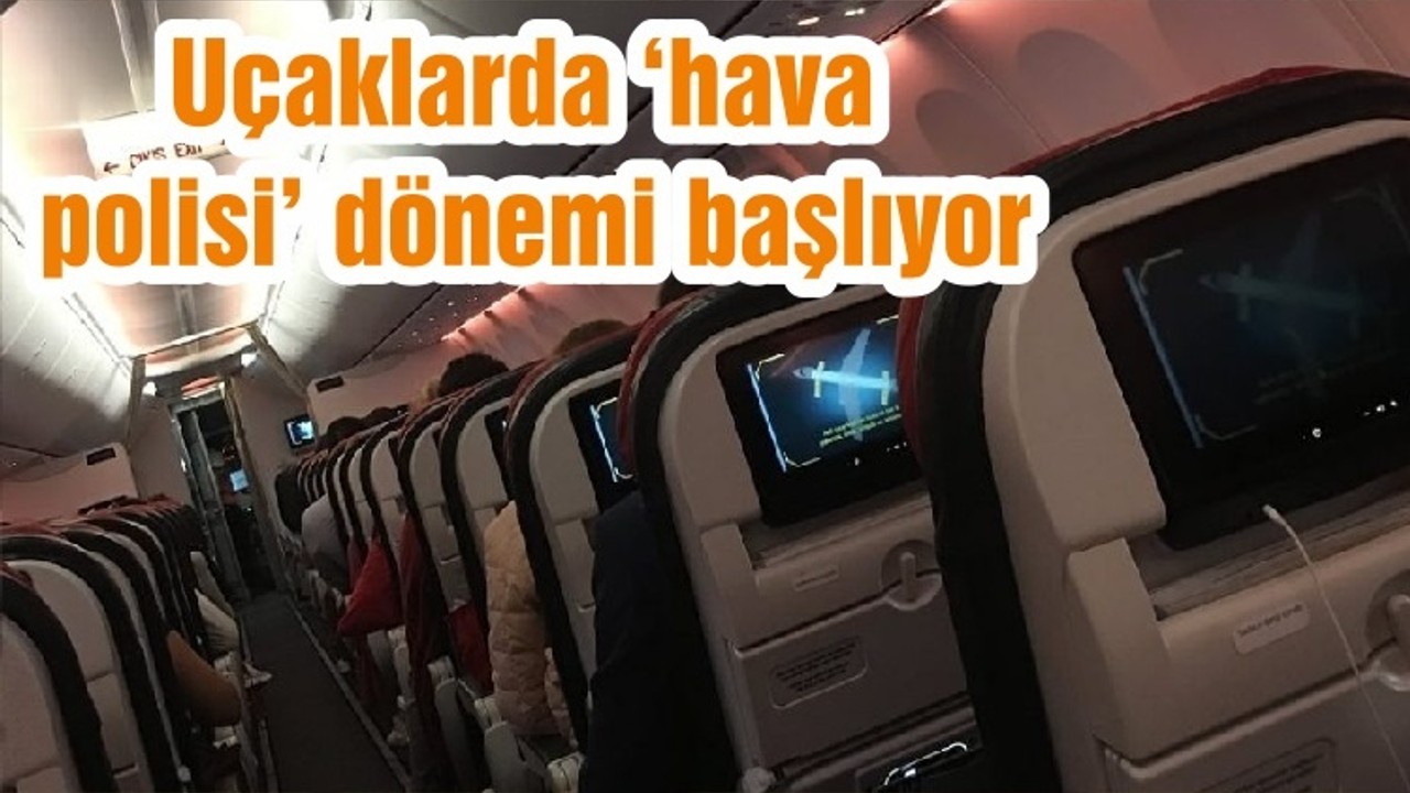 Uçaklarda ‘hava polisi’ dönemi başlıyor