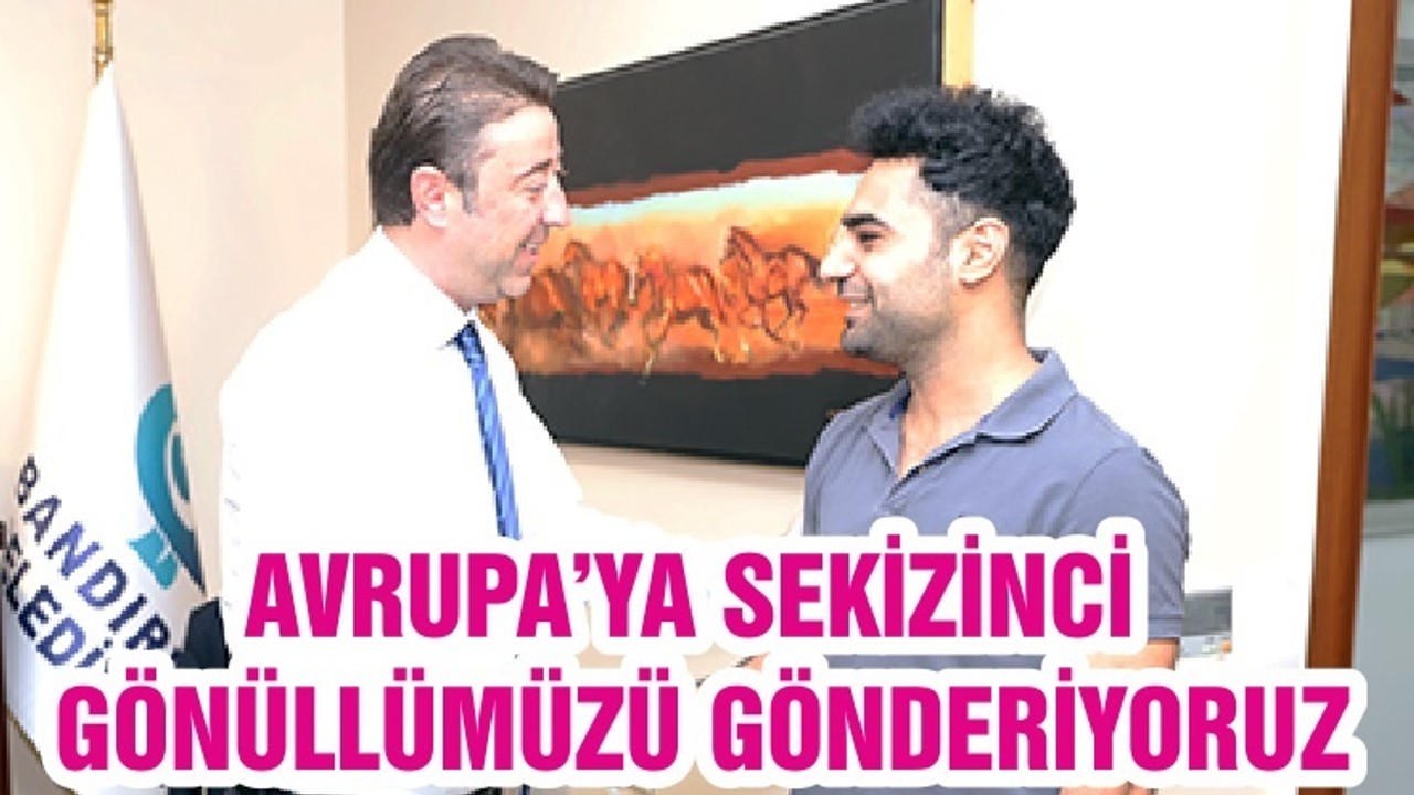 AVRUPA’YA SEKİZİNCİ GÖNÜLLÜMÜZÜ GÖNDERİYORUZ