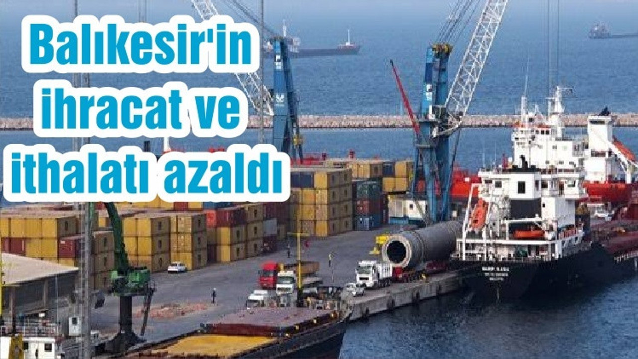 Balıkesir'in ihracat ve ithalatı azaldı
