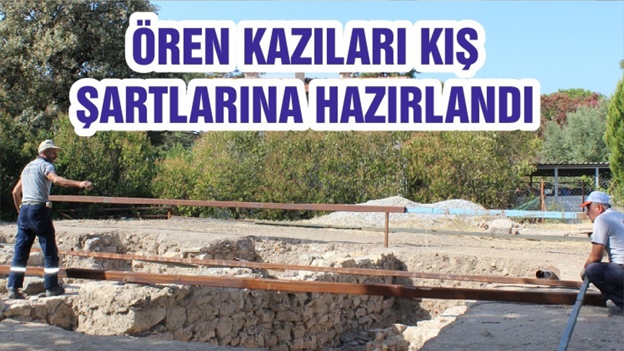 ÖREN KAZILARI KIŞ ŞARTLARINA HAZIRLANDI